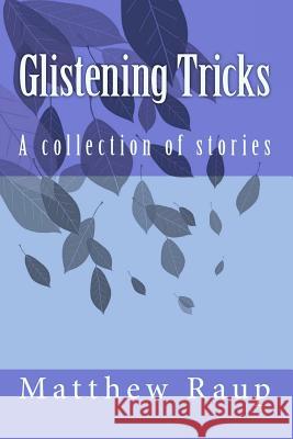 Glistening Tricks: A collection of stories Raup, Matthew 9781461182894 Createspace