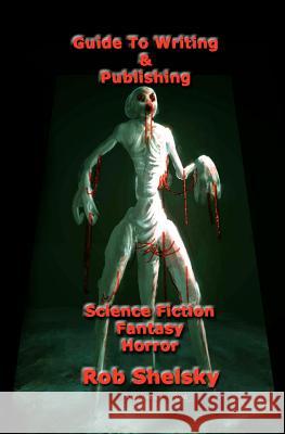 Guide To Writing & Publishing Science Fiction Fantasy Horror Shelsky, Rob 9781461184119 Createspace