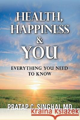 Health, Happiness and YOU: Everything you need to know Singhal, Pratap C. 9781461184324 Createspace