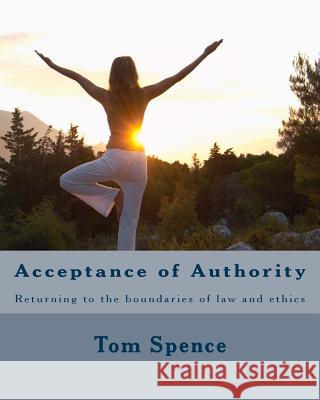 Acceptance of Authority: Returning to the boundaries of law and ethics Spence, Tom 9781461184515