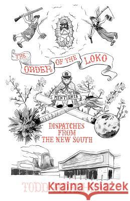 The Order of the Loko: Dispatches from the New South, Selected Nonfiction Vol. 1 Todd Morehead 9781461185451 Createspace