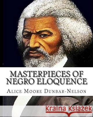 Masterpieces of Negro Eloquence: The Best Speeches delivered by the Negro from the days of Slavery to the Present time. Dunbar-Nelson, Alice Moore 9781461186373 Createspace