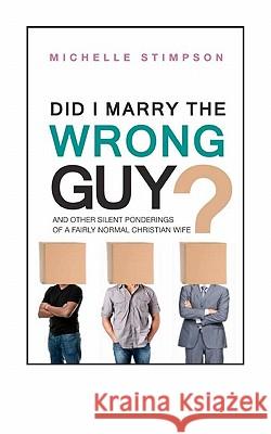 Did I Marry the Wrong Guy?: And Other Silent Ponderings of a Fairly Normal Christian Woman Michelle Stimpson Michelle Chester Ranilo Cablo 9781461186526 Createspace