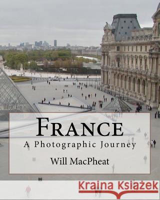 France: A Photographic Journey Will Macpheat 9781461186625 Createspace