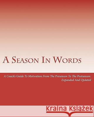 A Season In Words: A Coach's Guide To Motivation From The Preseason To The Postseason: Expanded And Updated Spainhour, Dan 9781461187592 Createspace
