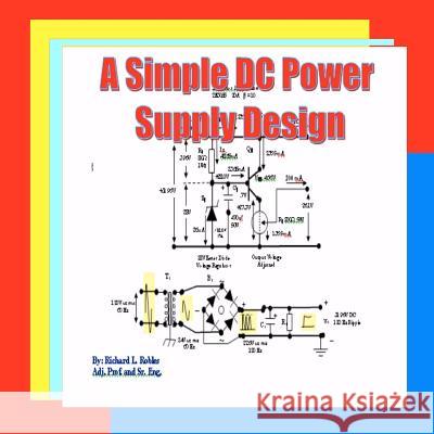 A Simple DC Power Supply Design: Power Supply Design Richard L. Robles 9781461187714 Createspace