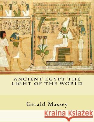 Ancient Egypt The Light of the World: Vol. 1 and 2 Massey, Gerald 9781461189497 Createspace