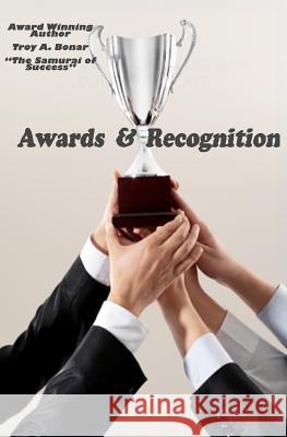 Awards & Recognition: The 7 Things You Need to Know Troy A. Bonar 9781461190349 Createspace