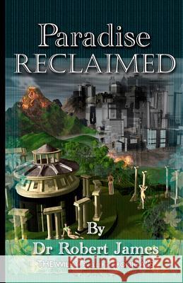 Paradise Reclaimed: The Will Traveller Chronicals Dr Robert James 9781461190622 Createspace