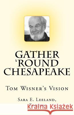 Gather 'round Chesapeake: Tom Wisner's Vision Leeland, Sara Ebenreck 9781461191803 Createspace