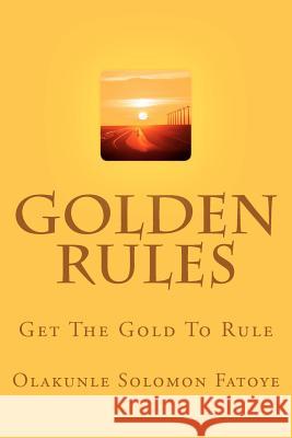 Golden Rules: Get The Gold To Rule Fatoye, Olakunle Solomon 9781461192404