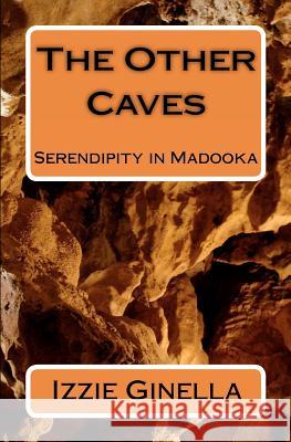 The Other Caves: Serendipity in Madooka Izzie Ginella 9781461192596 Createspace