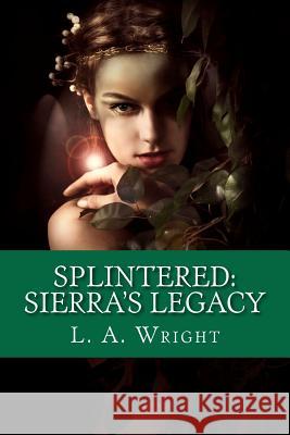 Splintered: Sierra's Legacy: The Eldwitch Chronicles L. A. Wright 9781461192756 Createspace