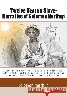 Twelve Years a Slave-Narrative of Solomon Northup: A Citizen of New-York, Kidnapped in Washington City in 1841, and Rescued in 1853, From a Cotton Pla Wilson, David 9781461193678 Createspace