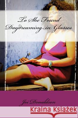 To She Found Daydreaming in Glasses Joi Donaldson Adrianna Jones Deidra D. Stevenson 9781461195276 Createspace