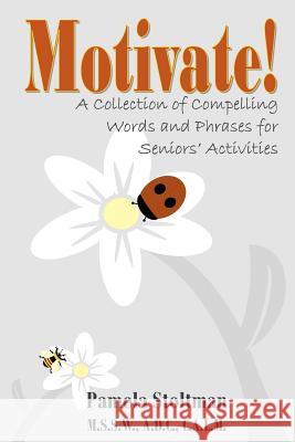 Motivate!: A Collection of Compelling Words and Phrases for Senior Activities MS Pamela Stoltman MS Lorin Reavis Neikirk 9781461196143 Createspace