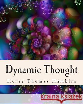 Dynamic Thought: Harmony, Health, Success, Achievement, Self-Mastery, Optimism, Prosperity, Peace of Mind, Through the Power of Right T Henry Thomas Hamblin 9781461196280 Createspace