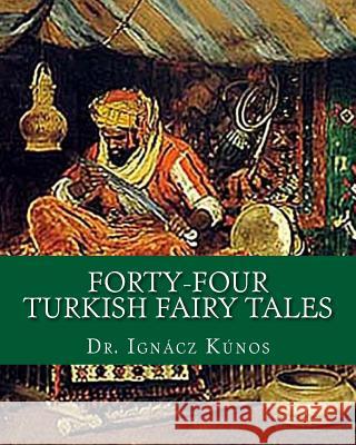 Forty-Four Turkish Fairy Tales Dr Ignacz Kunos 9781461197522 Createspace