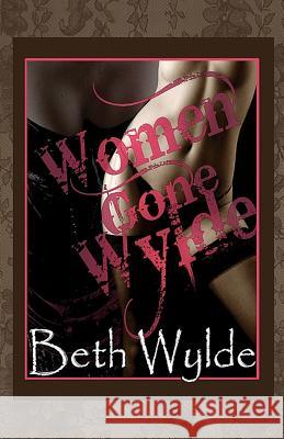 Women Gone Wylde Beth Wylde 9781461198086 Createspace