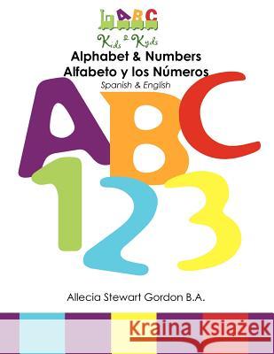 Alphabet & Numbers. Alfabeto y los Números: Spanish & English. Stewart Gordon B. a., Allecia 9781461198352 Createspace