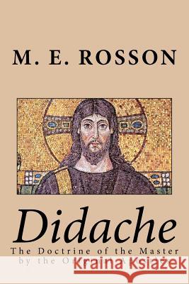 Didache -The Doctrine of the Master by the Original Apostles M. E. Rosson Twelve Apostles M. E. Rosson 9781461198642 Createspace