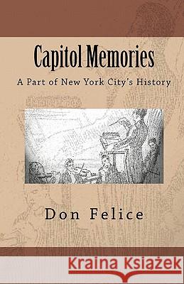 Capitol Memories: A part of New York City's History Felice, Don 9781461198789 Createspace