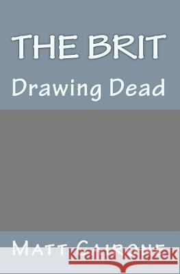 The Brit: Drawing Dead Matt Cairone 9781461199632 Createspace