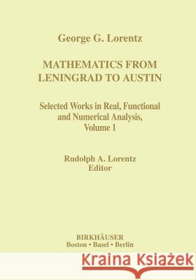 Mathematics from Leningrad to Austin: George G. Lorentz' Selected Works in Real, Functional and Numerical Analysis Volume 1 Lorentz, Rudolph A. 9781461253259 Springer
