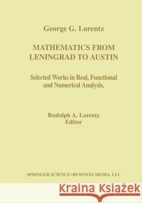 Mathematics from Leningrad to Austin: George G. Lorentz' Selected Works in Real, Functional, and Numerical Analysis Lorentz, Rudolph A. 9781461253310 Birkhauser