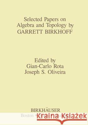 Selected Papers on Algebra and Topology by Garrett Birkhoff J. S. Oliveira G. -C Rota 9781461253754 Birkhauser