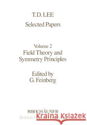 Selected Papers: Field Theory and Symmetry Principles T. -D Lee 9781461254027 Birkhauser