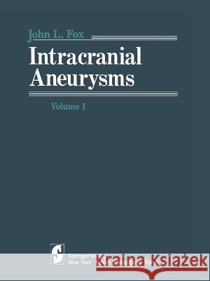 Intracranial Aneurysms: Volume 1 Fox, J. L. 9781461254393 Springer