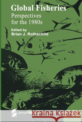 Global Fisheries: Perspectives for the 1980s Rothschild, B. J. 9781461254690 Springer