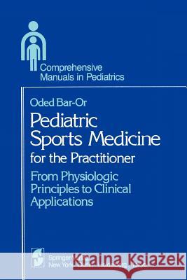 Pediatric Sports Medicine for the Practitioner: From Physiologic Principles to Clinical Applications Bar-Or, O. 9781461255956 Springer
