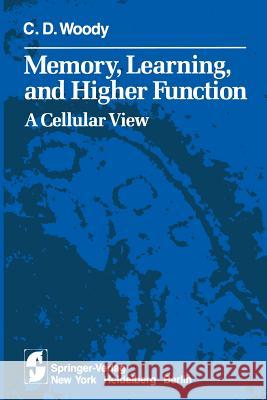 Memory, Learning, and Higher Function: A Cellular View Woody, C. D. 9781461256441 Springer