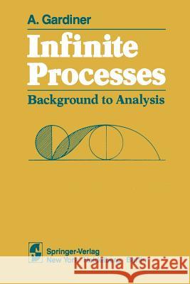 Infinite Processes: Background to Analysis Gardiner, A. 9781461256564 Springer