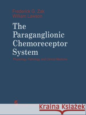 The Paraganglionic Chemoreceptor System: Physiology, Pathology and Clinical Medicine Zak, F. G. 9781461256700 Springer