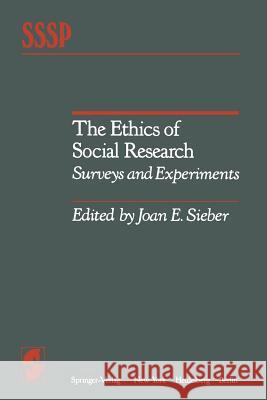The Ethics of Social Research: Surveys and Experiments Sieber, Joan E. 9781461257219 Springer