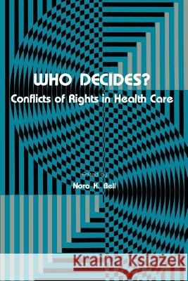 Who Decides?: Conflicts of Rights in Health Care Bell, Nora K. 9781461258254 Humana Press
