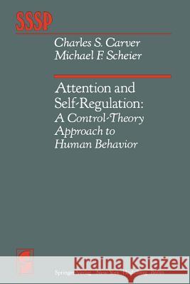 Attention and Self-Regulation: A Control-Theory Approach to Human Behavior Carver, C. S. 9781461258896 Springer