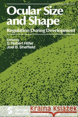 Ocular Size and Shape Regulation During Development S. R. Hilfer J. B. Sheffield 9781461259664 Springer