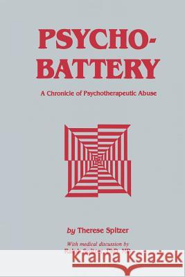 Psychobattery: A Chronicle of Psychotherapeutic Abuse Spitzer, Therese 9781461259992 Humana Press