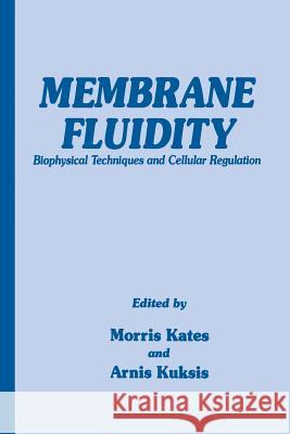 Membrane Fluidity: Biophysical Techniques and Cellular Regulation Kates, Morris 9781461261223 Humana Press