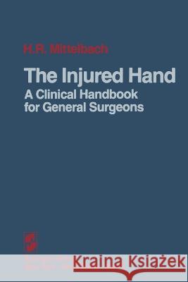 The Injured Hand: A Clinical Handbook for General Surgeons Hans R Mittelbach Terry Telger  9781461261636