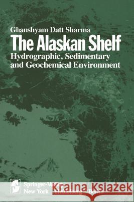 The Alaskan Shelf: Hydrographic, Sedimentary, and Geochemical Environment Sharma, G. D. 9781461261964 Springer