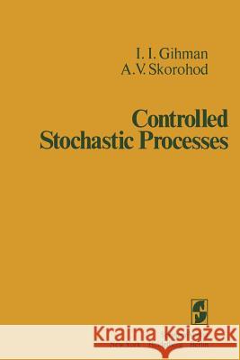 Controlled Stochastic Processes A. V I. I. Gihman A. V. Skorohod 9781461262046