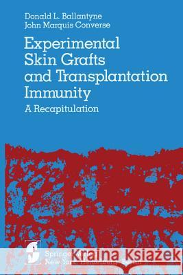 Experimental Skin Grafts and Transplantation Immunity: A Recapitulation Ballantyne, D. L. 9781461262251 Springer