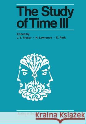 The Study of Time III: Proceedings of the Third Conference of the International Society for the Study of Time Alpbach--Austria Fraser, J. T. 9781461262893 Springer
