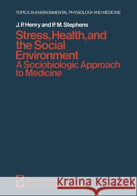 Stress, Health, and the Social Environment: A Sociobiologic Approach to Medicine Henry, J. P. 9781461263654 Springer