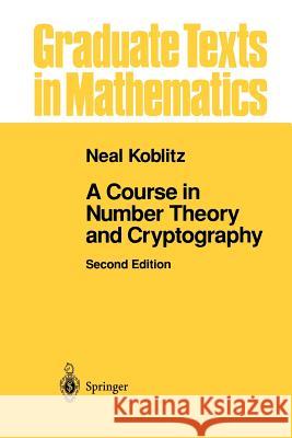 A Course in Number Theory and Cryptography Neal Koblitz 9781461264422 Springer